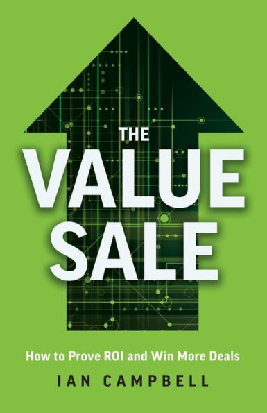 The Value Sale: How To Prove Roi And Win More Deals