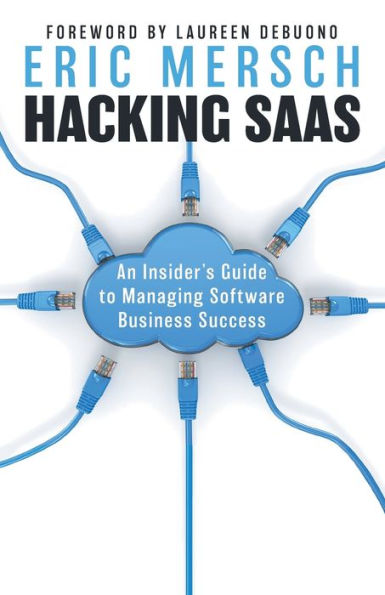 Hacking Saas: An Insider'S Guide To Managing Software Business Success