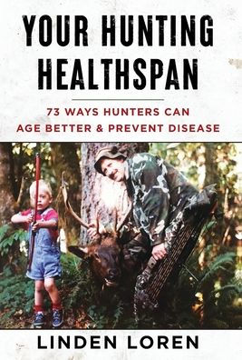 Your Hunting Healthspan: 73 Ways Hunters Can Age Better & Prevent Disease
