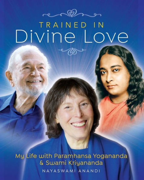 Trained In Divine Love: My Life With Paramhansa Yogananda And Swami Kriyananda