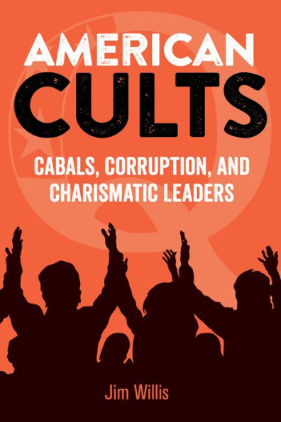 American Cults: Cabals, Corruption, And Charismatic Leaders