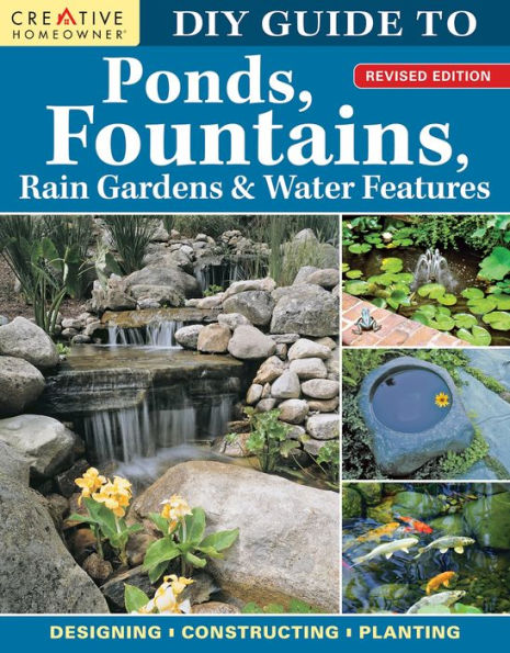 Diy Guide To Ponds, Fountains, Rain Gardens & Water Features, Revised Edition: Designing, Constructing, Planting (Creative Homeowner) Landscaping With Aquatic Plants, Fish, Wooden Bridges, And More