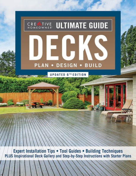 Ultimate Guide: Decks, Updated 6Th Edition: Plan, Design, Build (Creative Homeowner) Diy Your Own Deck - Expert Installation Tips, Building Techniques, Step-By-Step Instructions, And Over 700 Photos