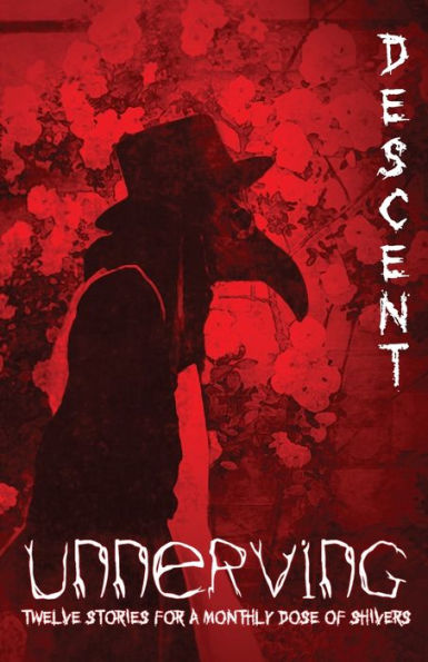 Unnerving Descent: Twelve Stories For A Monthly Dose Of Shivers