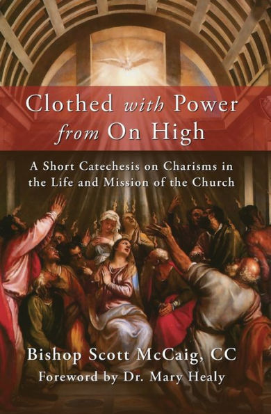 Clothed With Power From On High: A Short Catechesis On Charisms In The Life And Mission Of The Church