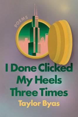 I Done Clicked My Heels Three Times: Poems