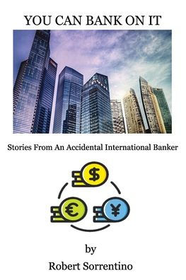 You Can Bank On It: Stories From An Accidental International Banker