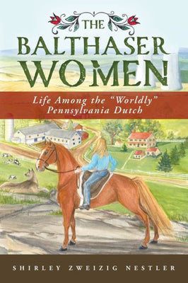 The Balthaser Women: Life Among The "Worldly" Pennsylvania Dutch