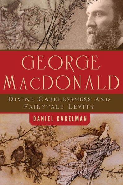George Macdonald: Divine Carelessness And Fairytale Levity (The Making Of The Christian Imagination)