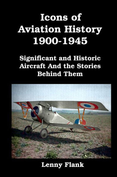 Icons Of Aviation History 1900-1945: Significant And Historic Aircraft And The Stories Behind Them