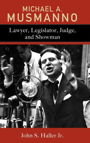 Michael A. Musmanno: Lawyer, Legislator, Judge, And Showman
