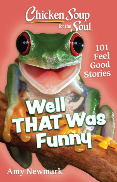 Chicken Soup For The Soul: Well That Was Funny: 101 Feel Good Stories