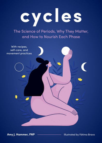 Cycles: The Science Of Periods, Why They Matter, And How To Nourish Each Phase