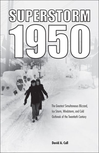Superstorm 1950: The Greatest Simultaneous Blizzard, Ice Storm, Windstorm, And Cold Outbreak Of The Twentieth Century