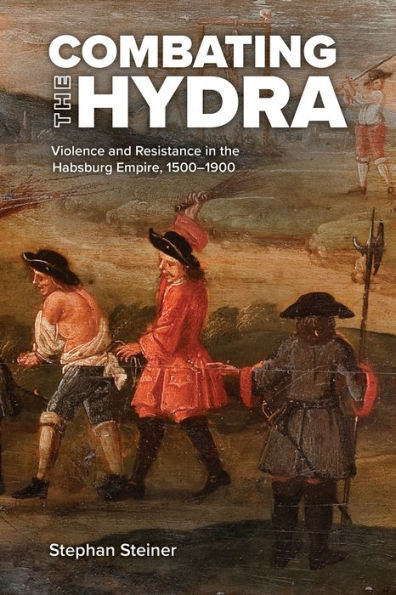 Combating The Hydra: Violence And Resistance In The Habsburg Empire, 1500–1900 (Central European Studies)