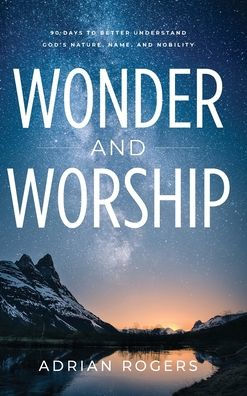 Wonder & Worship: 90 Days To Better Understand God's Nature, Name, And Nobility