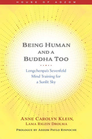 Being Human And A Buddha Too: Longchenpa'S Seven Trainings For A Sunlit Sky (House Of Adzom)