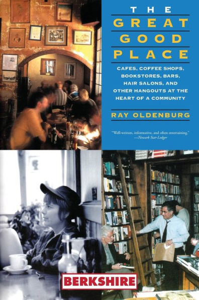 The Great Good Place: Cafes, Coffee Shops, Bookstores, Bars, Hair Salons, And Other Hangouts At The Heart Of A Community