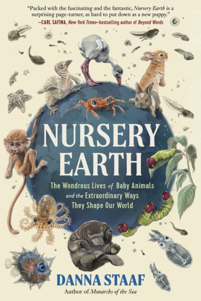 Nursery Earth: The Wondrous Lives Of Baby Animals And The Extraordinary Ways They Shape Our World
