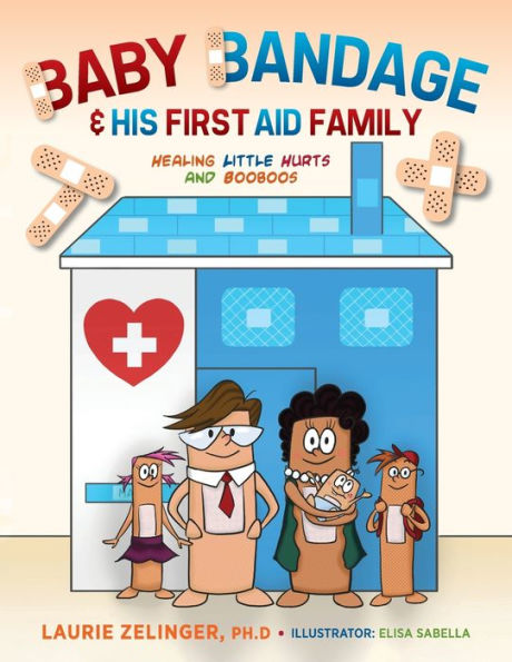 Baby Bandage And His First Aid Family: Healing Little Hurts And Booboos