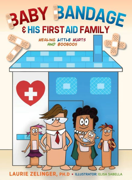 Baby Bandage And His First Aid Family: Healing Little Hurts And Booboos