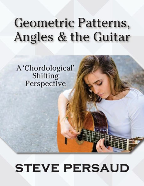 Geometric Patterns, Angles And The Guitar: A 'Chordological' Shifting Perspective