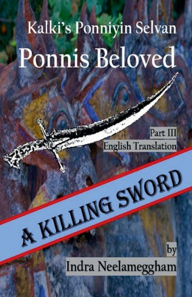 Ponni's Beloved Part Iii - A Killing Sword: Kalki's Ponniyin Selvan In English By Indra Neelameggham (Ponni's Beloved - A Saga Of Conflict For The Chozla Throne)