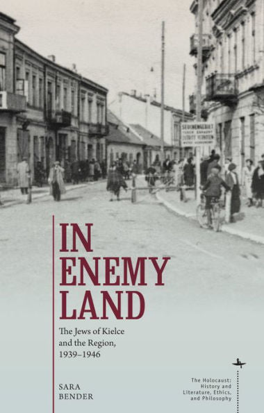 In Enemy Land: The Jews Of Kielce And The Region, 1939-1946 (The Holocaust: History And Literature, Ethics And Philosophy)
