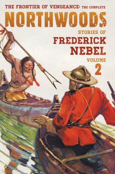 The Frontier Of Vengeance: The Complete Northwoods Stories Of Frederick Nebel, Volume 2 (The Frederick Nebel Library)