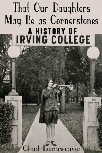 That Our Daughters May Be As Cornerstones: A History Of Irving College