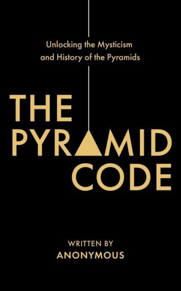 The Pyramid Code- Unlocking The Mysticism And History Of The Pyramids
