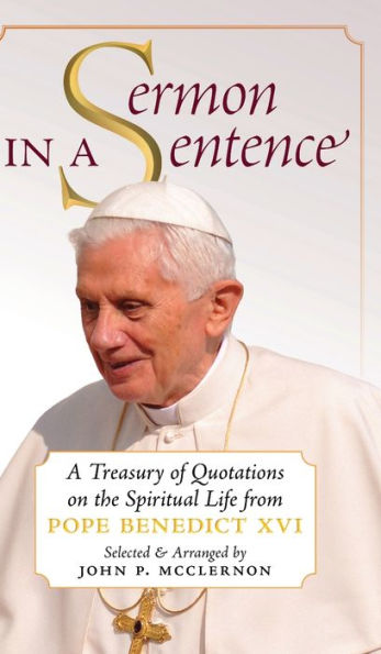 Sermon In A Sentence: A Treasury Of Quotations On The Spiritual Life From Pope Benedict Xvi