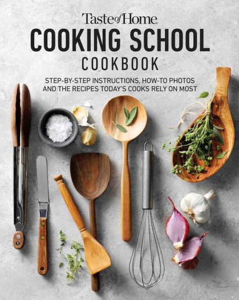 Taste Of Home Cooking School Cookbook: Step-By-Step Instructions, How-To Photos And The Recipes Today'S Home Cooks Rely On Most