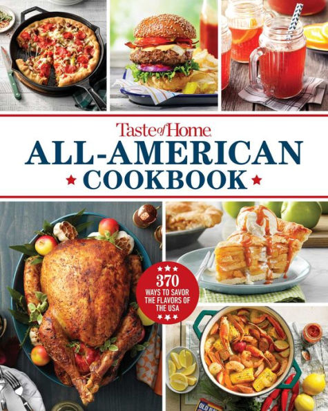 Taste Of Home All-American Cookbook: 370 Ways To Savor The Flavors Of The Usa