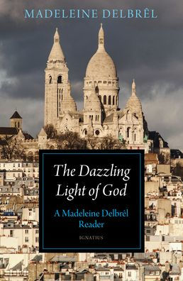 The Dazzling Light Of God: A Madeleine Delbrêl Reader