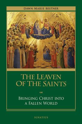 The Leaven Of The Saints: Bringing Christ Into A Fallen World