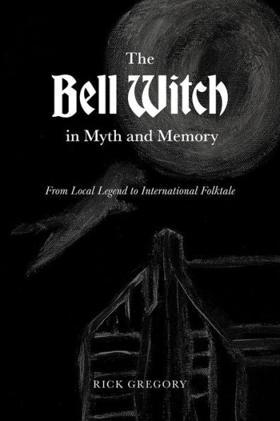 The Bell Witch In Myth And Memory: From Local Legend To International Folktale