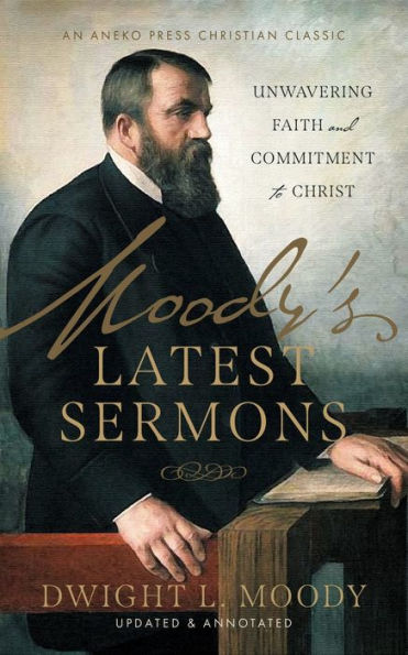 Moody’S Latest Sermons: Unwavering Faith And Commitment To Christ [Updated And Annotated]