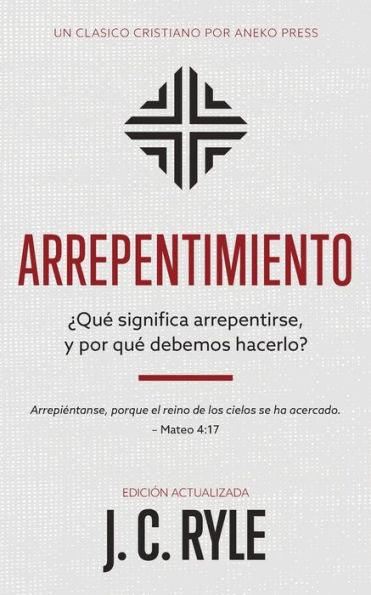 Arrepentimiento: ¿Qué Significa Arrepentirse, Y Por Qué Debemos Hacerlo? [Updated And Annotated] (Spanish Edition)