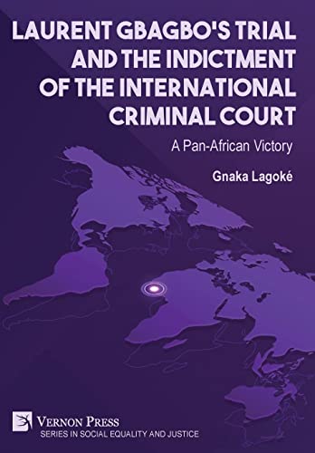 Laurent Gbagbo'S Trial And The Indictment Of The International Criminal Court: A Pan-African Victory (Social Equality And Justice)