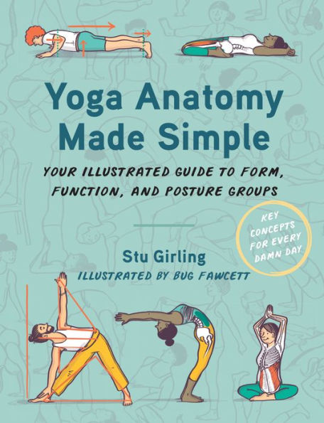 Yoga Anatomy Made Simple: Your Illustrated Guide To Form, Function, And Posture Groups