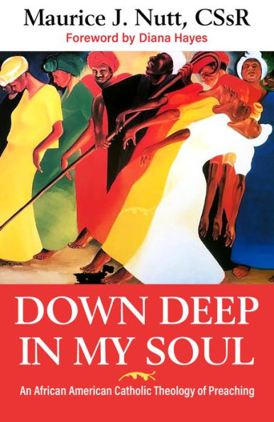 Down Deep In My Soul: An African American Catholic Theology Of Preaching