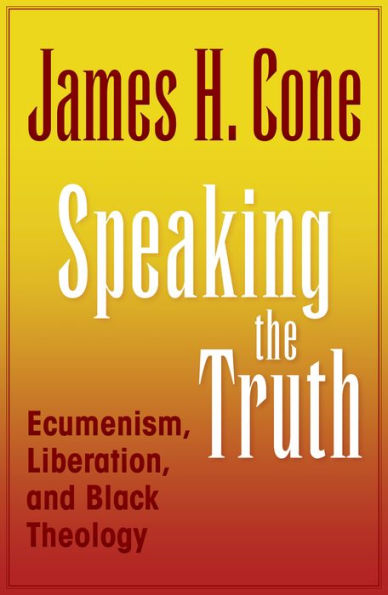 Speaking The Truth: Ecumenism, Liberation, And Black Theology (2023 Edition)