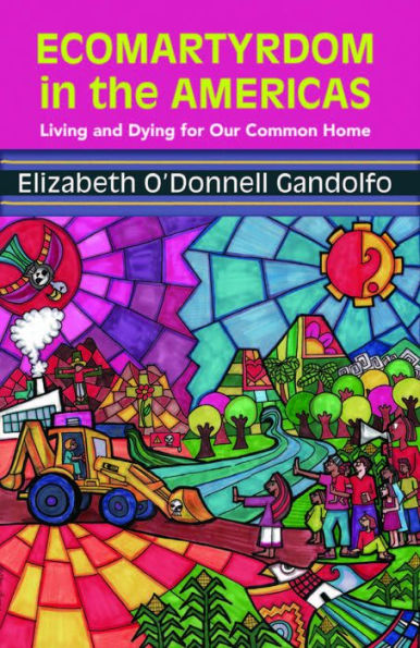 Ecomartyrdom In The Americas: Living And Dying For Our Common Home (Ecology And Justice)