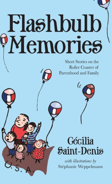 Flashbulb Memories: Short Stories On The Roller Coaster Of Parenthood And Family
