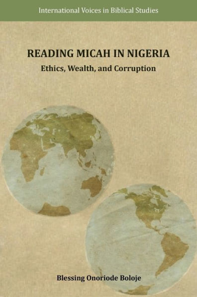 Reading Micah In Nigeria: Ethics, Wealth, And Corruption (International Voices In Biblical Studies 15)