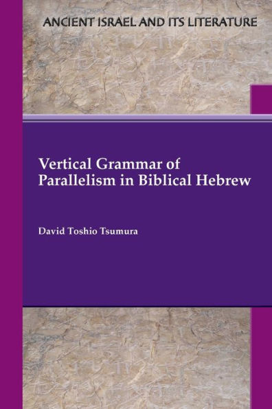 Vertical Grammar Of Parallelism In Biblical Hebrew (Ancient Israel And Its Literature 47)