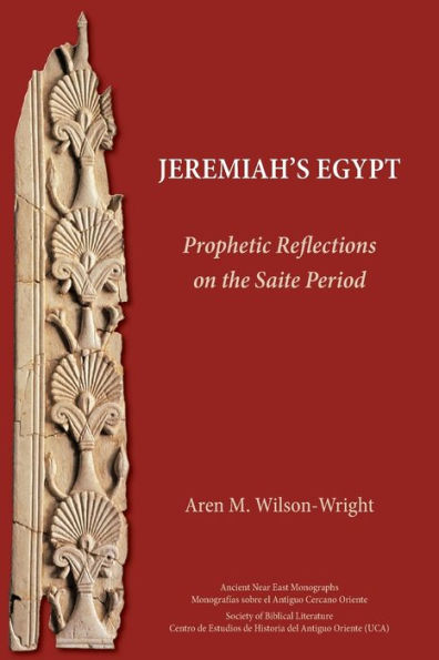 Jeremiah'S Egypt: Prophetic Reflections On The Saite Period (Ancient Near East Monographs 30)