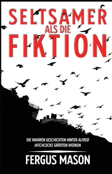 Seltsamer Als Die Fiktion: Die Wahren Geschichten Hinter Alfred Hitchcocks Großartigsten Werken (Edición alemana)