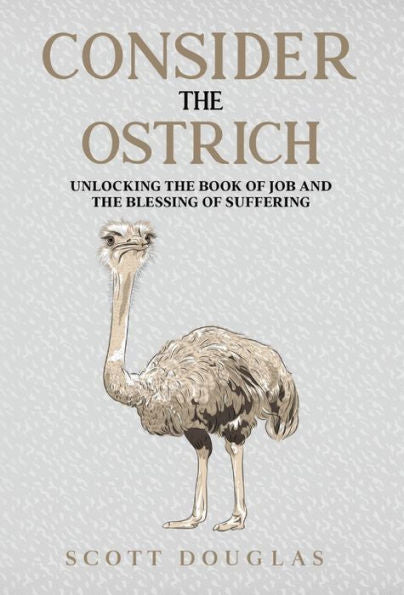 Consider The Ostrich: Unlocking The Book Of Job And The Blessing Of Suffering (Organic Faith)